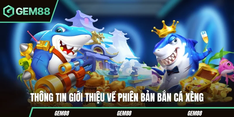 Bắn Cá Xèng - Cách Chơi, Hệ Số & Mẹo Kiểm Soát Đạn Thông tin tổng quan về game bắn cá xèng