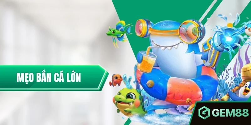 Mẹo Bắn Cá Lớn - Cách Chọn Mục Tiêu & Kiểm Soát Đạn Mẹo Bắn Cá Lớn - Bí Quyết Chinh Phục Thế Giới Đại Dương