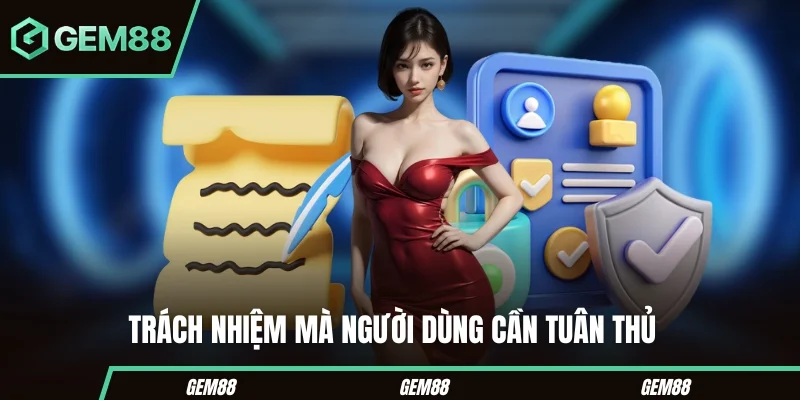 Miễn Trừ Trách Nhiệm GEM88 - Phạm Vi & Quy Định Áp Dụng Trách nhiệm của người dùng khi sử dụng GEM88
