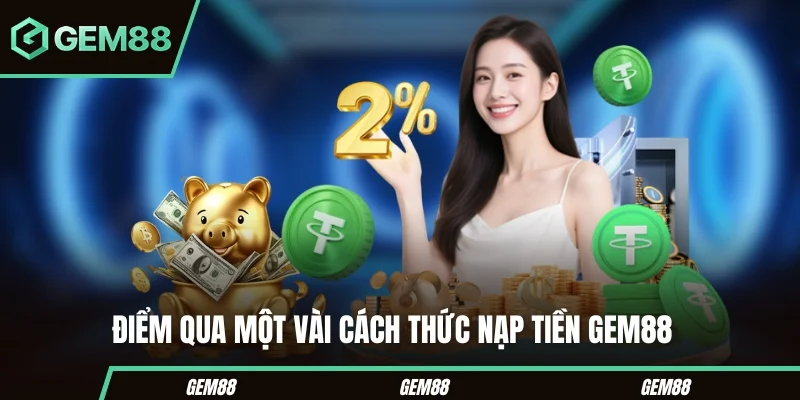Nạp Tiền GEM88 - Hướng Dẫn Các Phương Thức Giao Dịch 2026 Một số phương thức nạp tiền tại GEM88