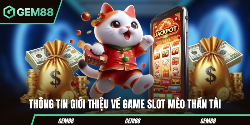Thông tin tổng quan về slot mèo thần tài