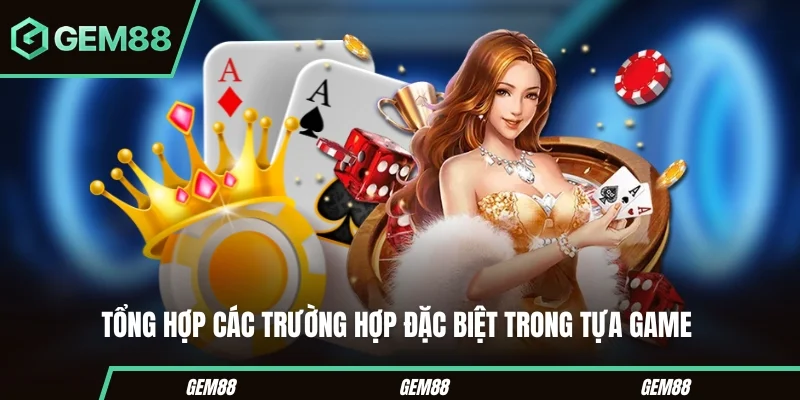 Tiến Lên Miền Nam - Luật Chơi, Cách Chặt & Các Trường Hợp Đặc Biệt Các trường hợp đặc biệt trong Tiến lên miền Nam